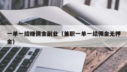 一单一结赚佣金副业（兼职一单一结佣金无押金）