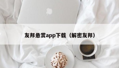 友邦悬赏app下载（解密友邦）