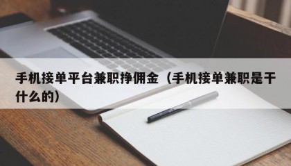 手机接单平台兼职挣佣金（手机接单兼职是干什么的）