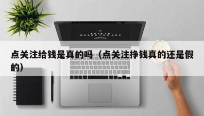 点关注给钱是真的吗（点关注挣钱真的还是假的）